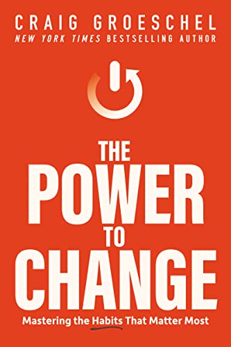 The Power to Change: Mastering the Habits That Matter Most by Craig Groeschel (Hardcover)