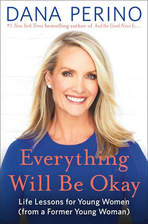 Everything Will Be Okay: Life Lessons for Young Women by Dana Perino (Hardcover)