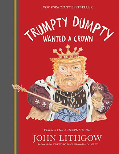 Trumpty Dumpty Wanted a Crown: Verses for a Despotic Age by John Lithgow (Hardcover)