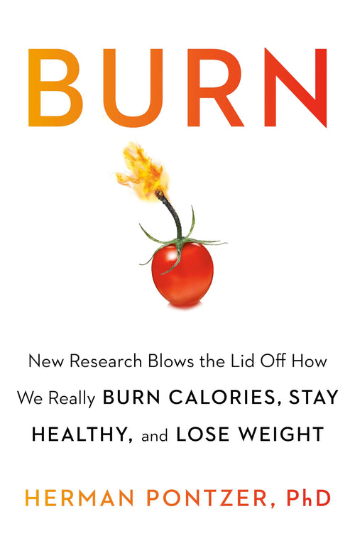 Burn: How We Really Burn Calories by Herman Pontzer (Hardcover)