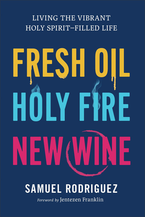 Fresh Oil, Holy Fire, New Wine by Samuel Rodriguez and Jentezen Franklin (Hardcover)