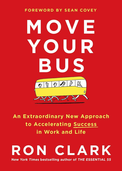 Move Your Bus: An Extraordinary New Approach to Accelerating Success by Ron Clark