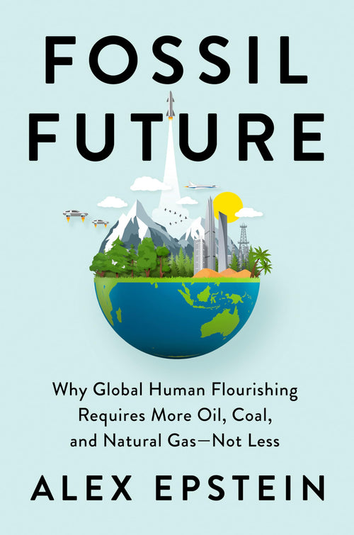 Fossil Future by Alex Epstein (Hardcover)