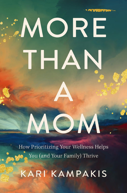 More Than a Mom: How Prioritizing Your Wellness Helps You Thrive by Kari Kampakis