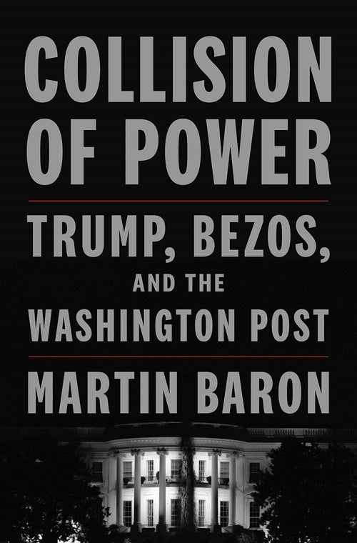 Collision of Power: Trump, Bezos, and The Washington Post by Martin Baron (Hardcover)