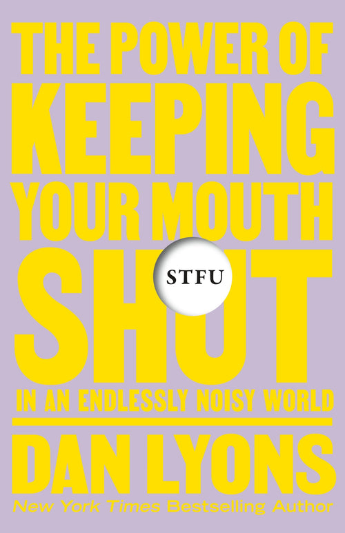 STFU: The Power of Keeping Your Mouth Shut by Dan Lyons (Hardcover)