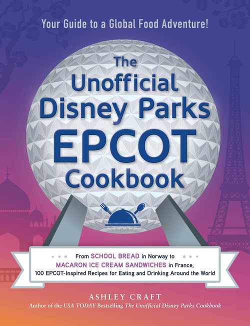 The Unofficial Disney Parks EPCOT Cookbook by Ashley Craft (Hardcover)