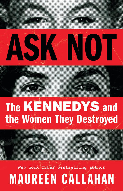 Ask Not: The Kennedys and the Women They Destroyed by Maureen Callahan (Hardcover)