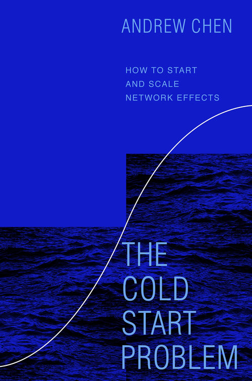 The Cold Start Problem: How to Start and Scale Network Effects by Andrew Chen (Hardcover)