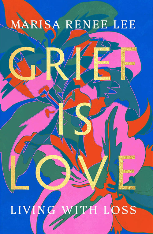 Grief Is Love: Living with Loss by Marisa Renee Lee (Hardcover)