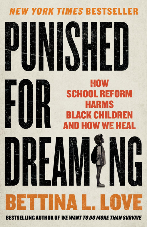 Punished for Dreaming: How School Reform Harms Black Children by Bettina L. Love