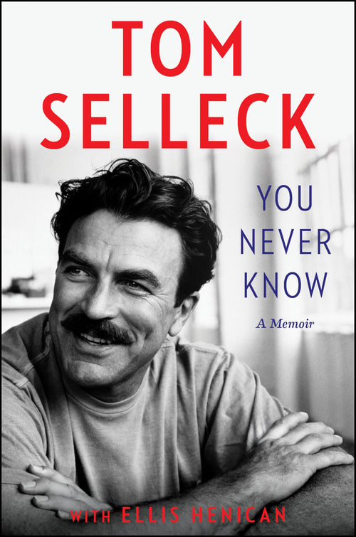 You Never Know: A Memoir by Tom Selleck and Ellis Henican (Hardcover)