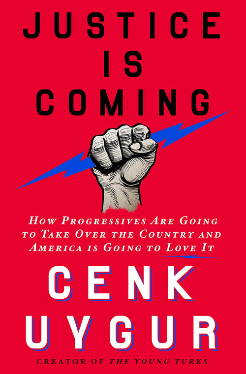 Justice Is Coming: How Progressives Are Going to Take Over the Country by Cenk Uygur
