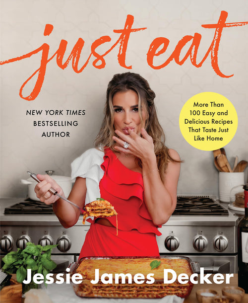 Just Eat: More Than 100 Easy and Delicious Recipes by Jessie James Decker (Hardcover)