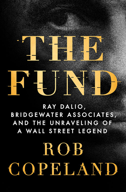 The Fund: Ray Dalio and the Unraveling of a Wall Street Legend by Rob Copeland (Hardcover)
