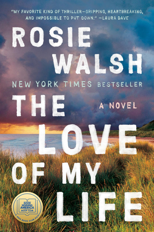 The Love of My Life: A Novel by Rosie Walsh