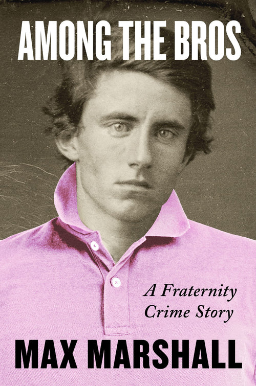 Among the Bros: A Fraternity Crime Story by Max Marshall (Hardcover)