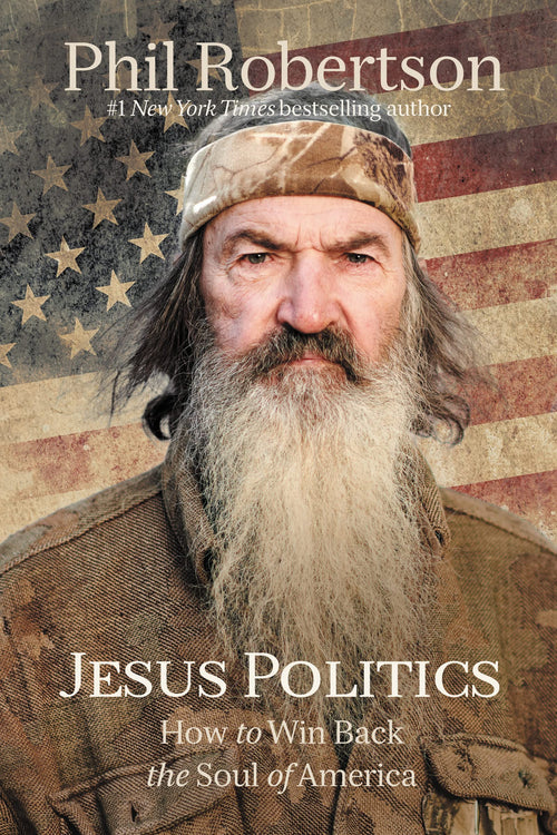 Jesus Politics: How to Win Back the Soul of America by Phil Robertson (Hardcover)