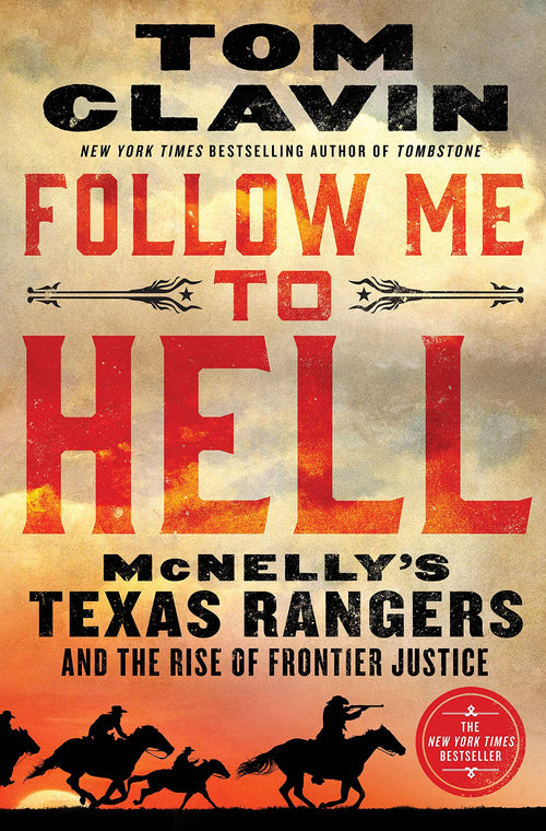 Follow Me to Hell: McNelly's Texas Rangers and the Rise of Frontier Justice by Tom Clavin
